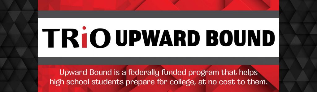 TRiO Upward Bound: Upward Bound is a federally funded program that helps high school students prepare for college, at no cost to them.